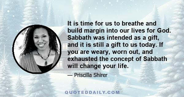 It is time for us to breathe and build margin into our lives for God. Sabbath was intended as a gift, and it is still a gift to us today. If you are weary, worn out, and exhausted the concept of Sabbath will change your 