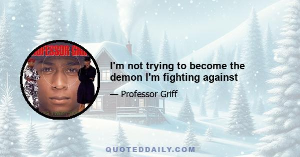 I'm not trying to become the demon I'm fighting against