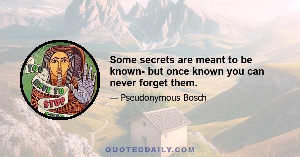 Some secrets are meant to be known- but once known you can never forget them.