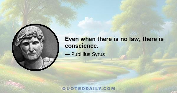 Even when there is no law, there is conscience.