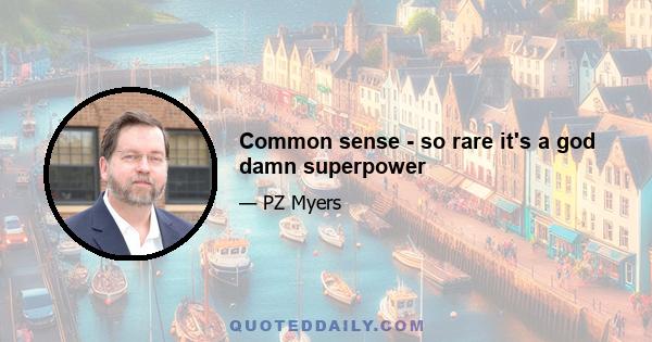 Common sense - so rare it's a god damn superpower