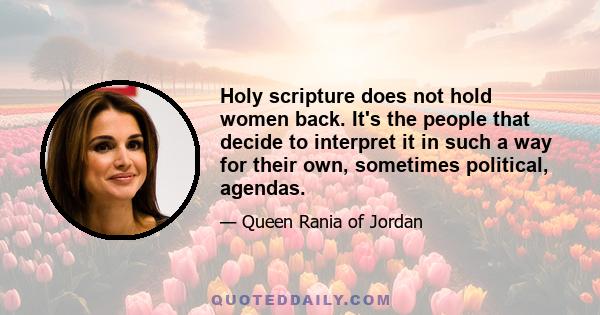 Holy scripture does not hold women back. It's the people that decide to interpret it in such a way for their own, sometimes political, agendas.