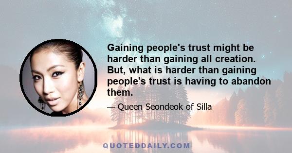 Gaining people's trust might be harder than gaining all creation. But, what is harder than gaining people's trust is having to abandon them.