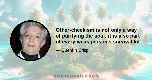 Other-cheekism is not only a way of purifying the soul, it is also part of every weak person's survival kit.