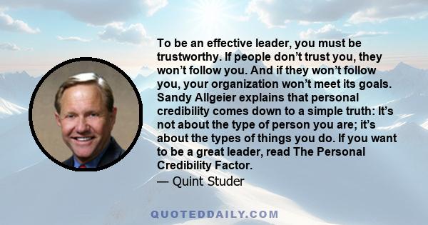 To be an effective leader, you must be trustworthy. If people don’t trust you, they won’t follow you. And if they won’t follow you, your organization won’t meet its goals. Sandy Allgeier explains that personal