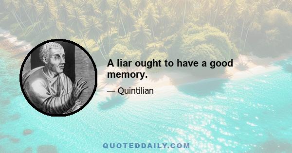 A liar ought to have a good memory.