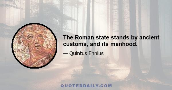 The Roman state stands by ancient customs, and its manhood.