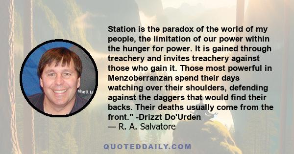 Station is the paradox of the world of my people, the limitation of our power within the hunger for power. It is gained through treachery and invites treachery against those who gain it. Those most powerful in