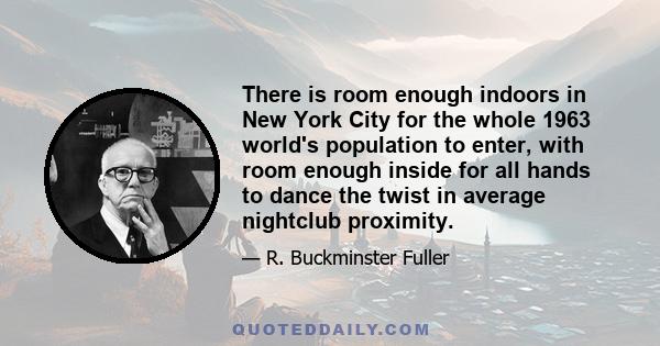 There is room enough indoors in New York City for the whole 1963 world's population to enter, with room enough inside for all hands to dance the twist in average nightclub proximity.