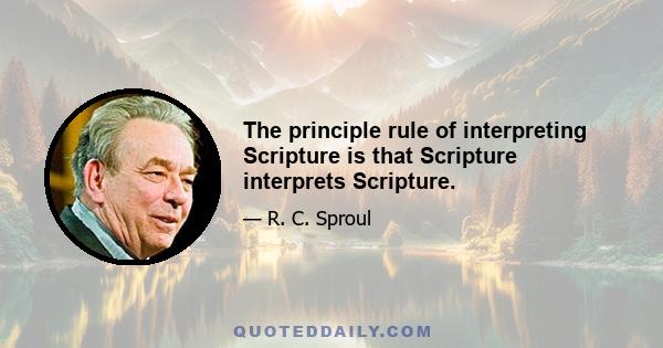 The principle rule of interpreting Scripture is that Scripture interprets Scripture.