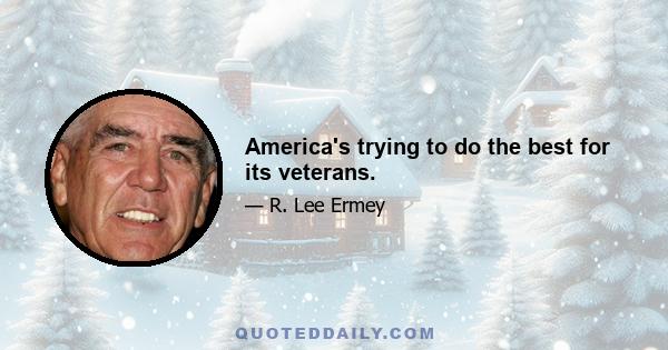 America's trying to do the best for its veterans.