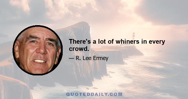 There's a lot of whiners in every crowd.