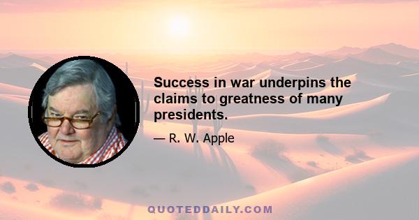 Success in war underpins the claims to greatness of many presidents.