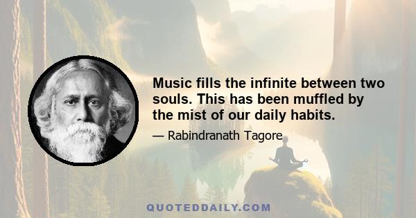 Music fills the infinite between two souls. This has been muffled by the mist of our daily habits.