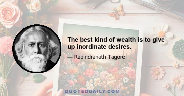 The best kind of wealth is to give up inordinate desires.