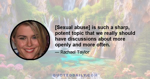 [Sexual abuse] is such a sharp, potent topic that we really should have discussions about more openly and more often.