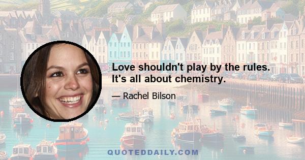 Love shouldn't play by the rules. It's all about chemistry.