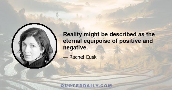 Reality might be described as the eternal equipoise of positive and negative.