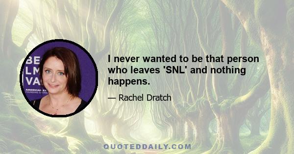 I never wanted to be that person who leaves 'SNL' and nothing happens.