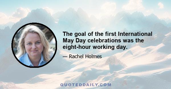 The goal of the first International May Day celebrations was the eight-hour working day.