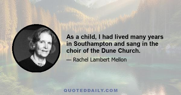 As a child, I had lived many years in Southampton and sang in the choir of the Dune Church.