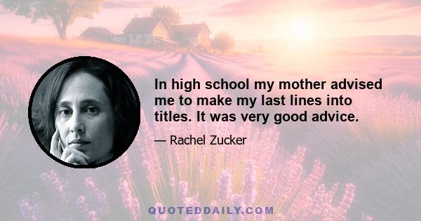 In high school my mother advised me to make my last lines into titles. It was very good advice.
