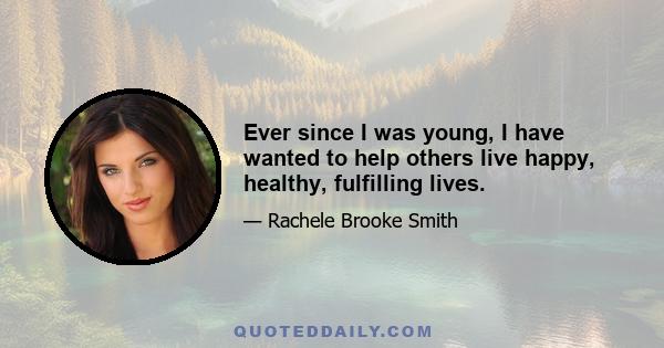 Ever since I was young, I have wanted to help others live happy, healthy, fulfilling lives.