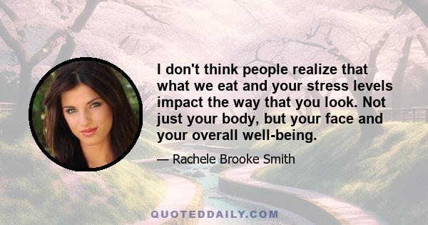 I don't think people realize that what we eat and your stress levels impact the way that you look. Not just your body, but your face and your overall well-being.