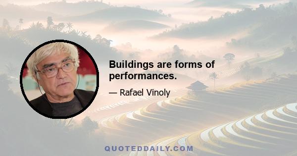 Buildings are forms of performances.