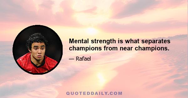 Mental strength is what separates champions from near champions.