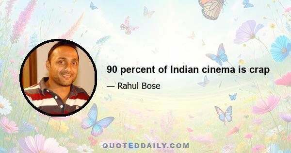 90 percent of Indian cinema is crap