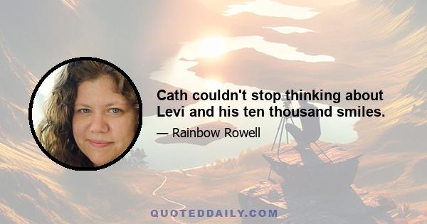 Cath couldn't stop thinking about Levi and his ten thousand smiles.