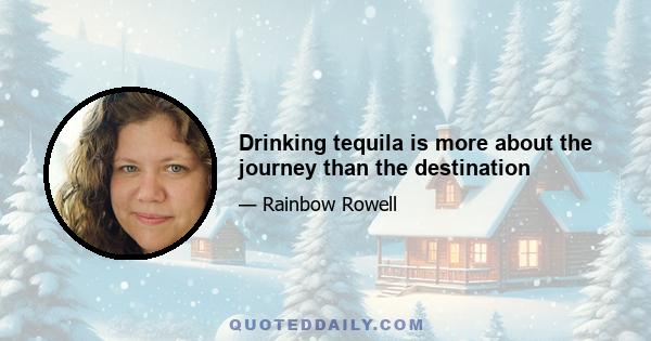 Drinking tequila is more about the journey than the destination