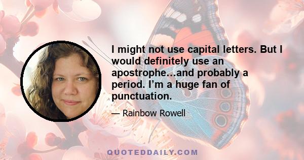 I might not use capital letters. But I would definitely use an apostrophe…and probably a period. I’m a huge fan of punctuation.