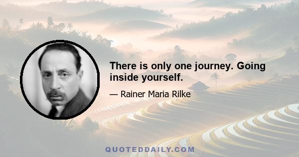 There is only one journey. Going inside yourself.