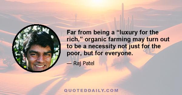 Far from being a “luxury for the rich,” organic farming may turn out to be a necessity not just for the poor, but for everyone.