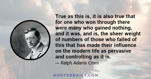 True as this is, it is also true that for one who won through there were many who gained nothing, and it was, and is, the sheer weight of numbers of those who failed of this that has made their influence on the modern