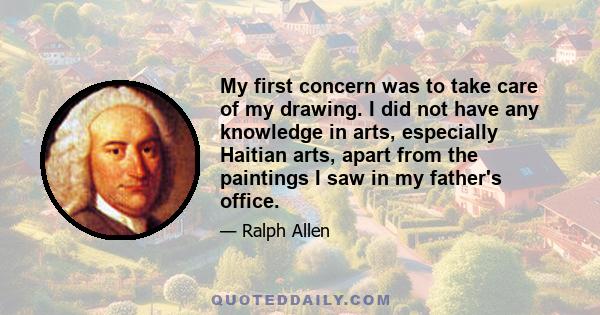 My first concern was to take care of my drawing. I did not have any knowledge in arts, especially Haitian arts, apart from the paintings I saw in my father's office.