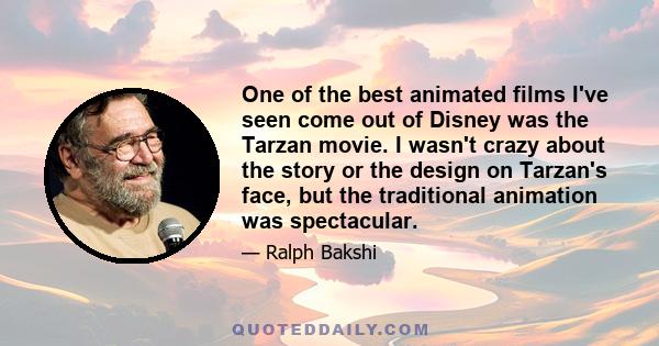 One of the best animated films I've seen come out of Disney was the Tarzan movie. I wasn't crazy about the story or the design on Tarzan's face, but the traditional animation was spectacular.