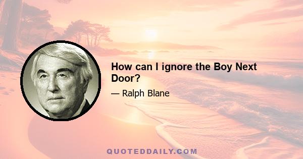 How can I ignore the Boy Next Door?