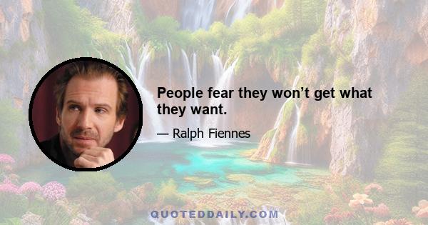 People fear they won’t get what they want.