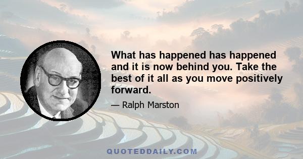 What has happened has happened and it is now behind you. Take the best of it all as you move positively forward.
