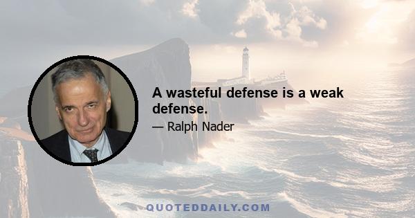 A wasteful defense is a weak defense.