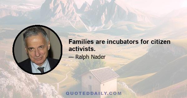 Families are incubators for citizen activists.