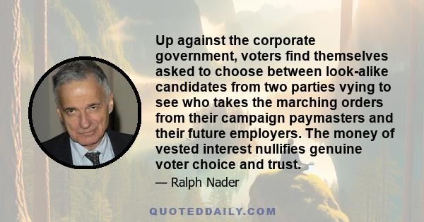 Up against the corporate government, voters find themselves asked to choose between look-alike candidates from two parties vying to see who takes the marching orders from their campaign paymasters and their future