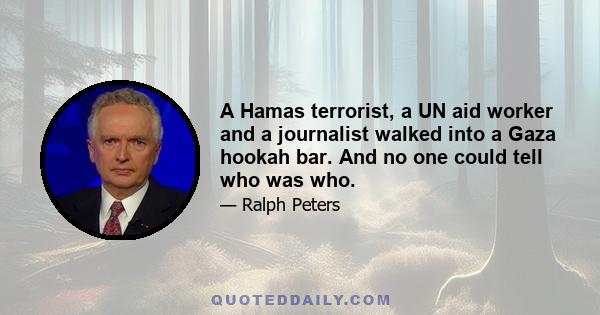 A Hamas terrorist, a UN aid worker and a journalist walked into a Gaza hookah bar. And no one could tell who was who.