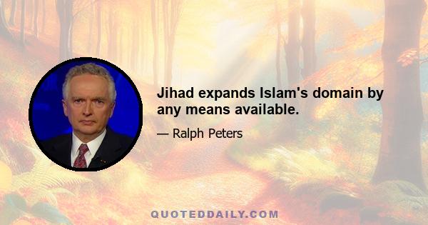 Jihad expands Islam's domain by any means available.