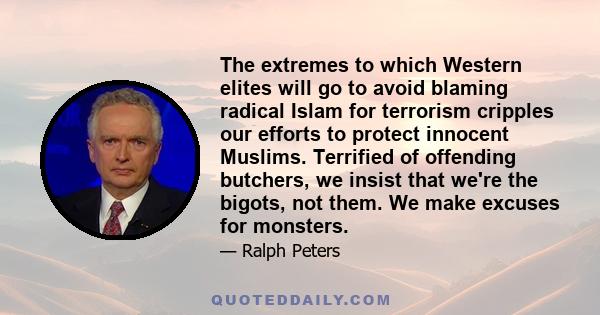 The extremes to which Western elites will go to avoid blaming radical Islam for terrorism cripples our efforts to protect innocent Muslims. Terrified of offending butchers, we insist that we're the bigots, not them. We