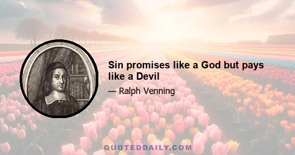 Sin promises like a God but pays like a Devil