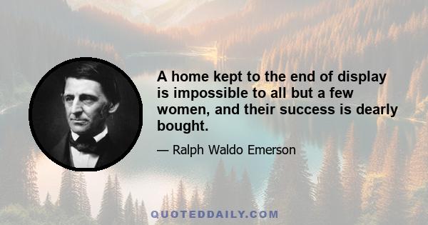 A home kept to the end of display is impossible to all but a few women, and their success is dearly bought.